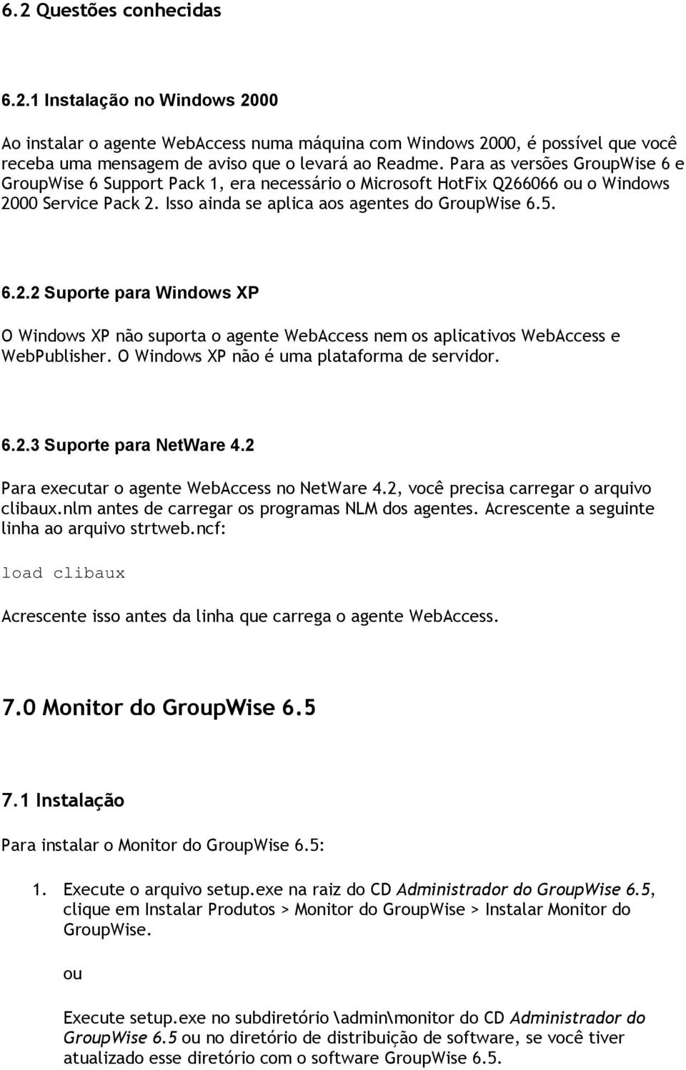 6066 ou o Windows 2000 Service Pack 2. Isso ainda se aplica aos agentes do GroupWise 6.5. 6.2.2 Suporte para Windows XP O Windows XP não suporta o agente WebAccess nem os aplicativos WebAccess e WebPublisher.