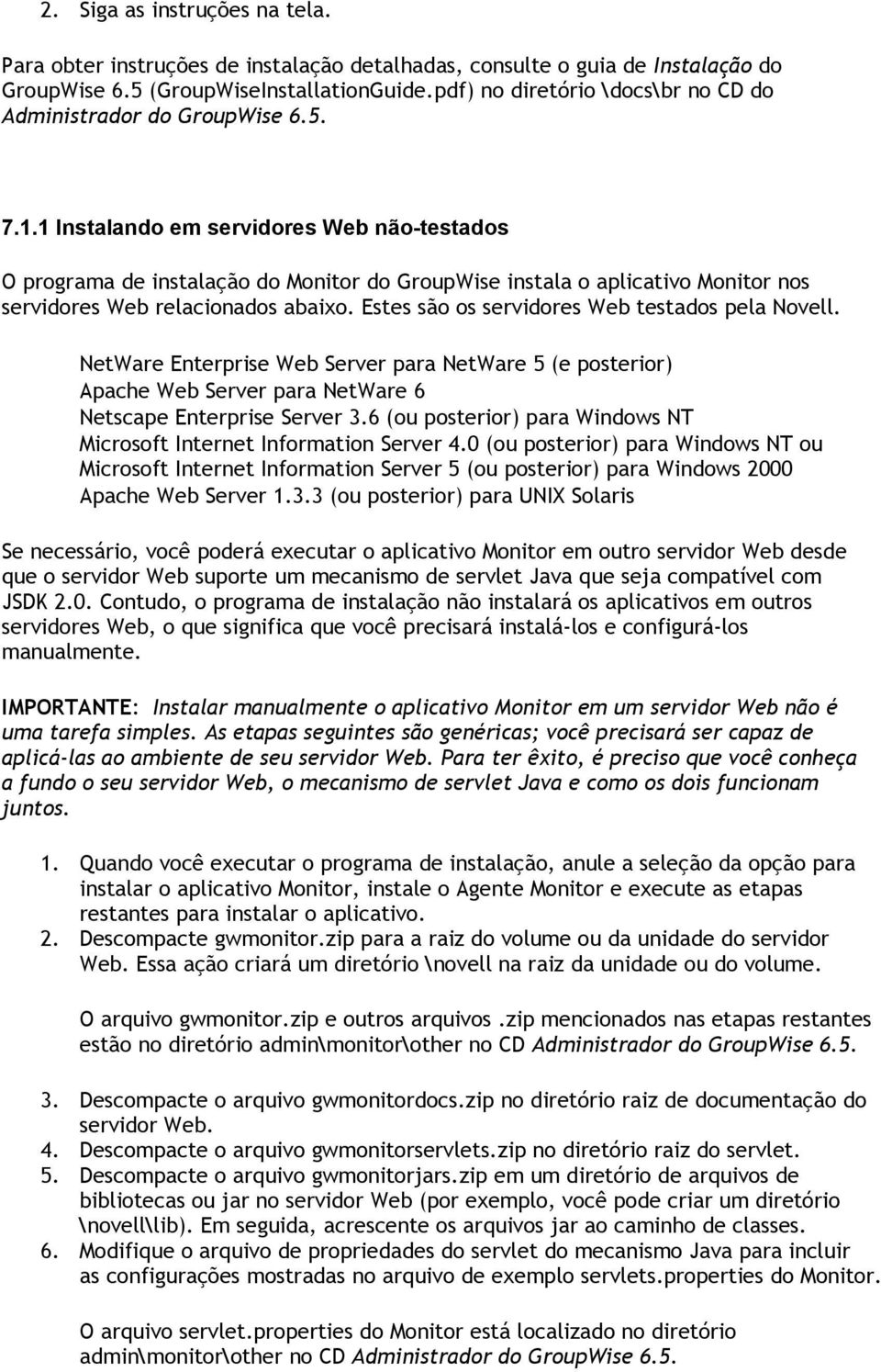 1 Instalando em servidores Web não-testados O programa de instalação do Monitor do GroupWise instala o aplicativo Monitor nos servidores Web relacionados abaixo.