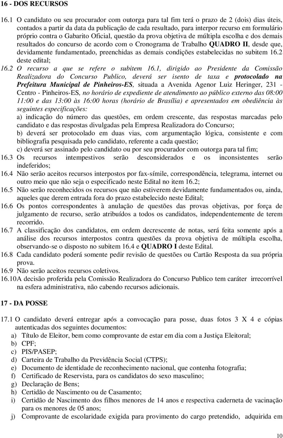 contra o Gabarito Oficial, questão da prova objetiva de múltipla escolha e dos demais resultados do concurso de acordo com o Cronograma de Trabalho QUADRO II, desde que, devidamente fundamentado,