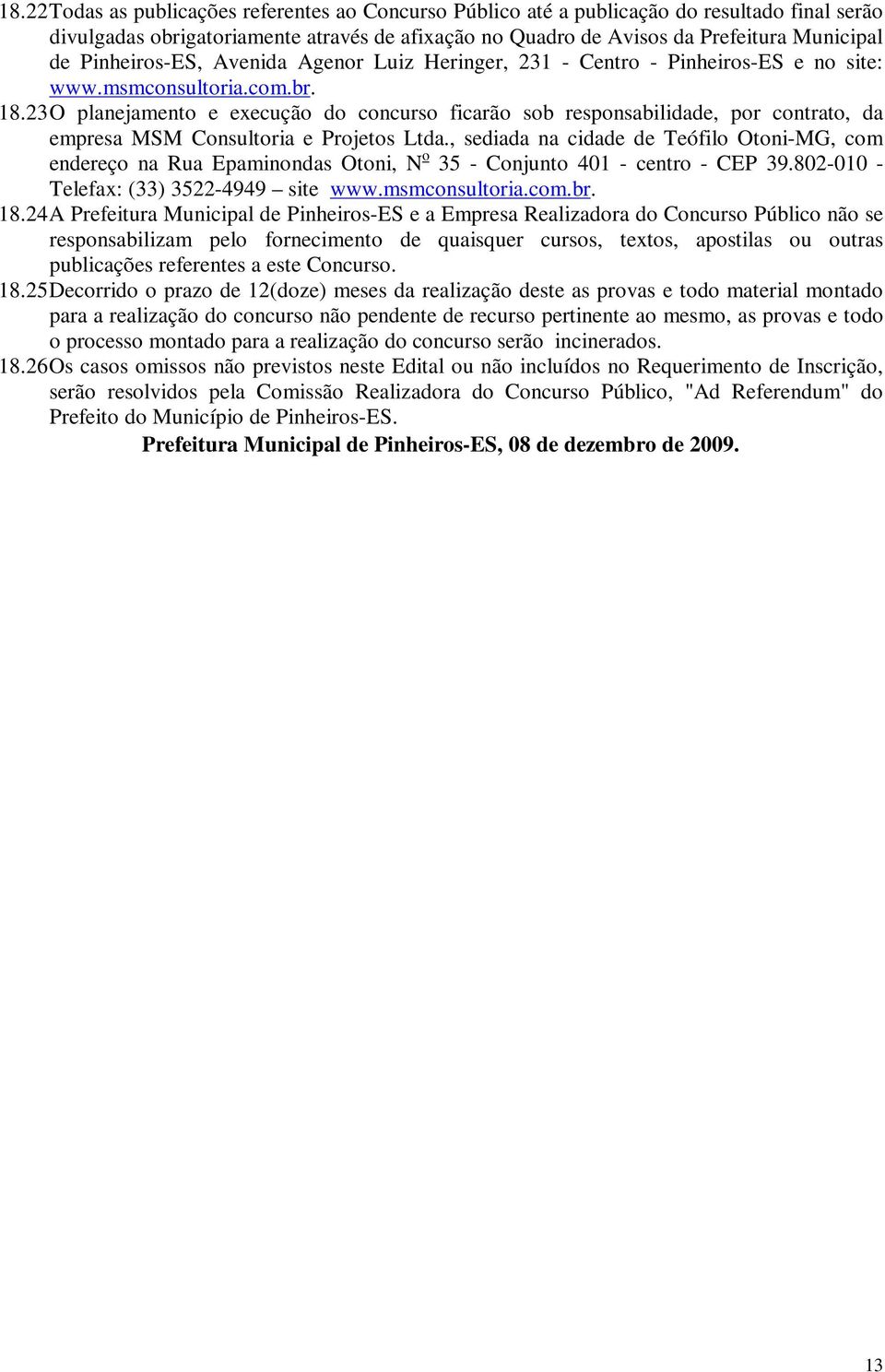 23 O planejamento e execução do concurso ficarão sob responsabilidade, por contrato, da empresa MSM Consultoria e Projetos Ltda.