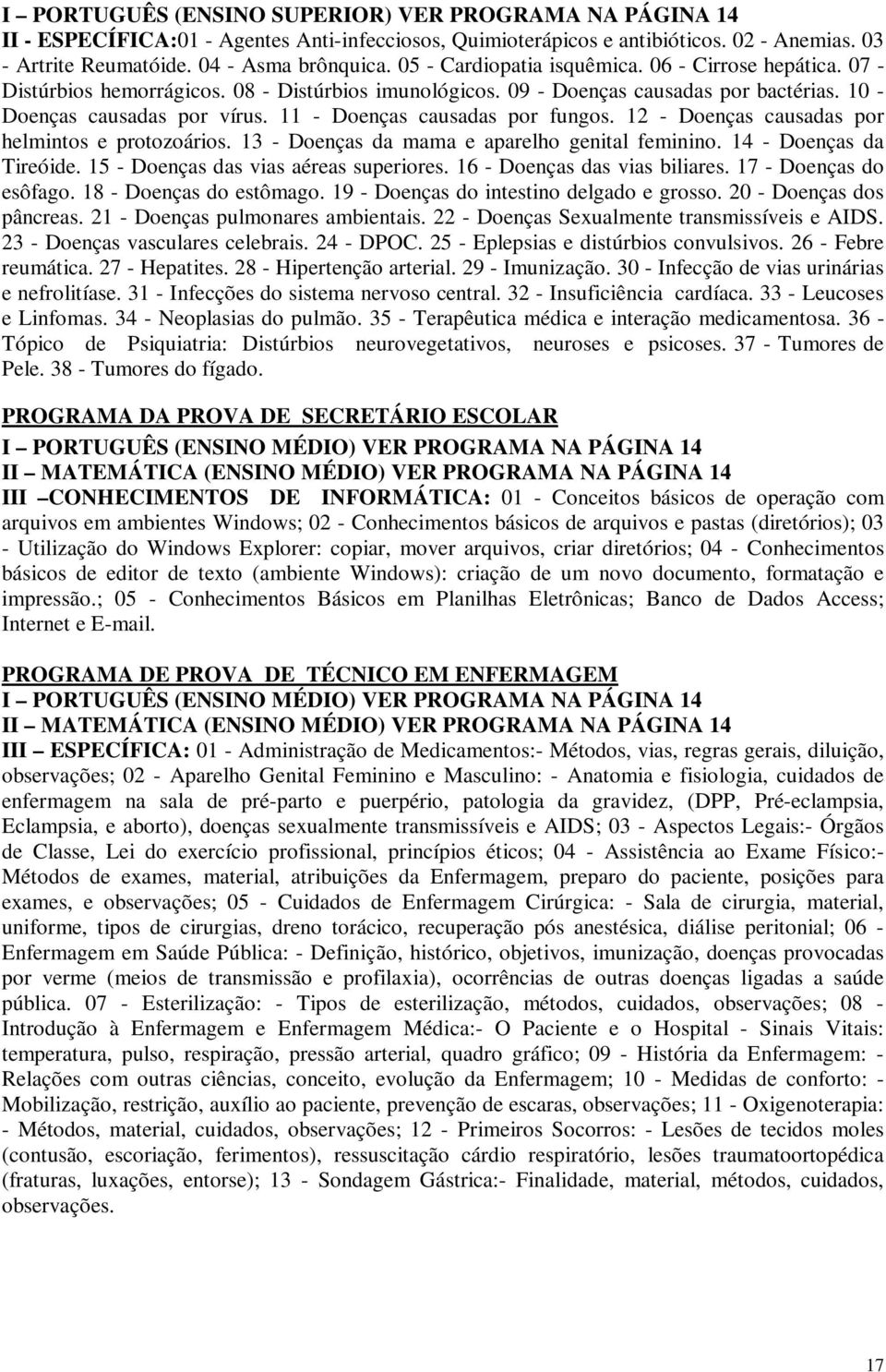 11 - Doenças causadas por fungos. 12 - Doenças causadas por helmintos e protozoários. 13 - Doenças da mama e aparelho genital feminino. 14 - Doenças da Tireóide.