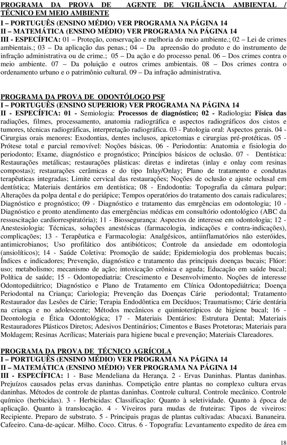 ; 05 Da ação e do processo penal. 06 Dos crimes contra o meio ambiente. 07 Da poluição e outros crimes ambientais. 08 Dos crimes contra o ordenamento urbano e o patrimônio cultural.