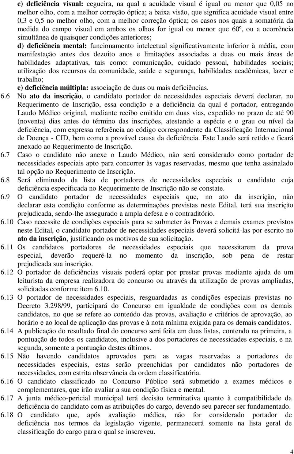 anteriores; d) deficiência mental: funcionamento intelectual significativamente inferior à média, com manifestação antes dos dezoito anos e limitações associadas a duas ou mais áreas de habilidades