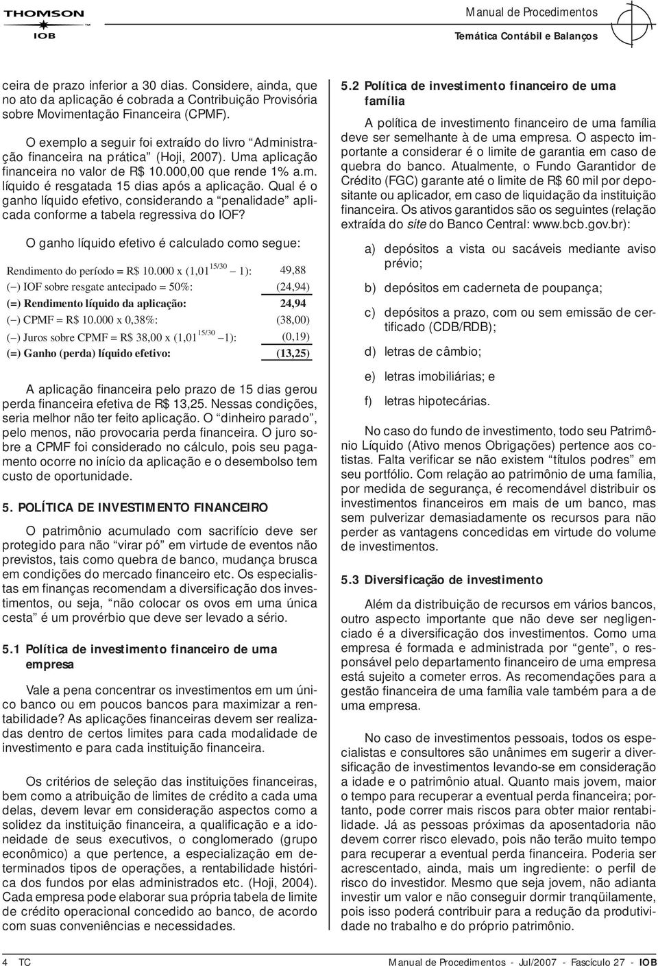 Qual é o ganho líquido efetivo, considerando a penalidade aplicada conforme a tabela regressiva do IOF? O ganho líquido efetivo é calculado como segue: Rendimento do período = 10.