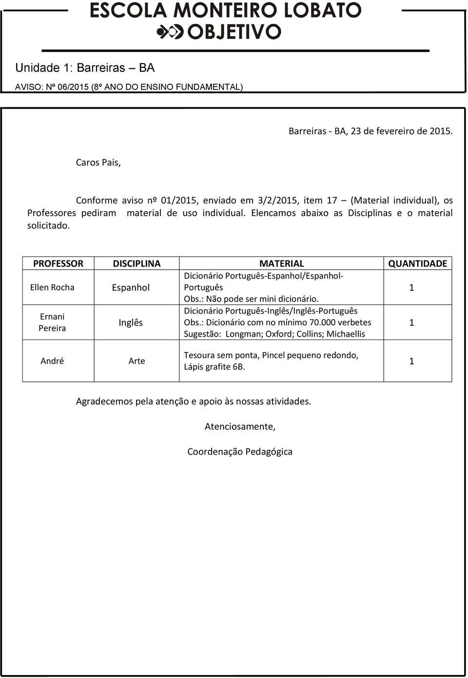 Conforme aviso nº 0/205, enviado em 3/2/205, item 7 (Material