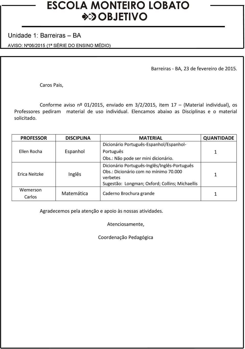 Conforme aviso nº 0/205, enviado em 3/2/205, item 7 (Material