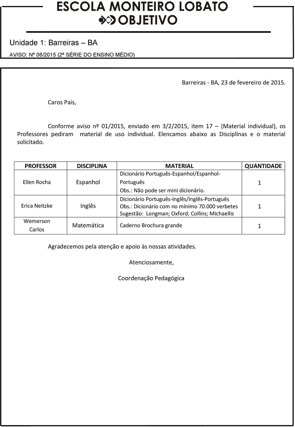 Conforme aviso nº 0/205, enviado em 3/2/205, item 7 (Material