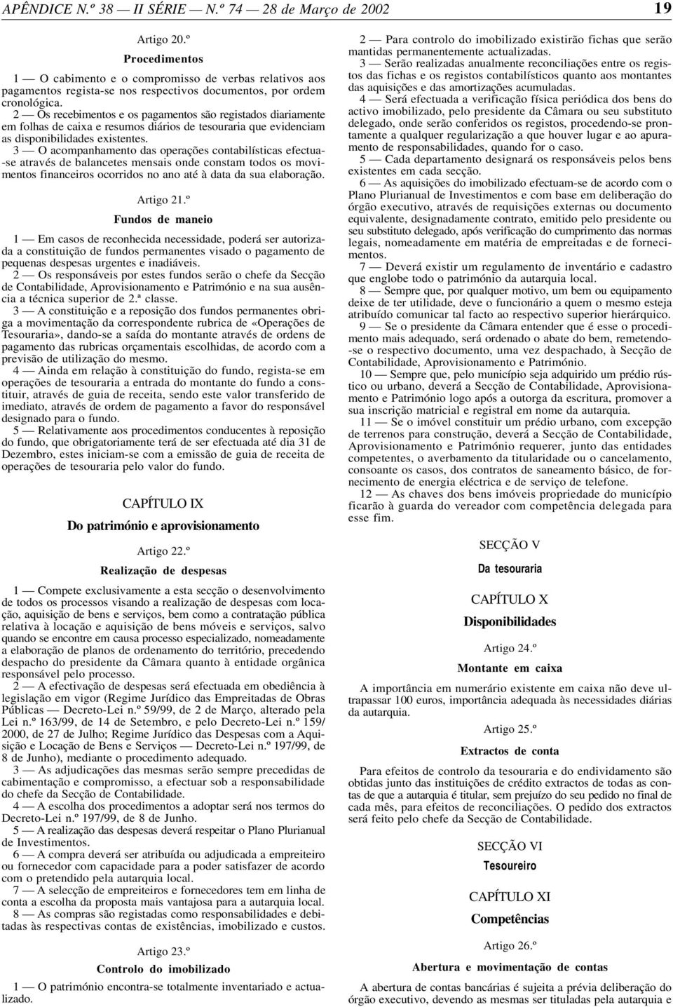 3 O acompanhamento das operações contabilísticas efectua- -se através de balancetes mensais onde constam todos os movimentos financeiros ocorridos no ano até à data da sua elaboração. Artigo 21.