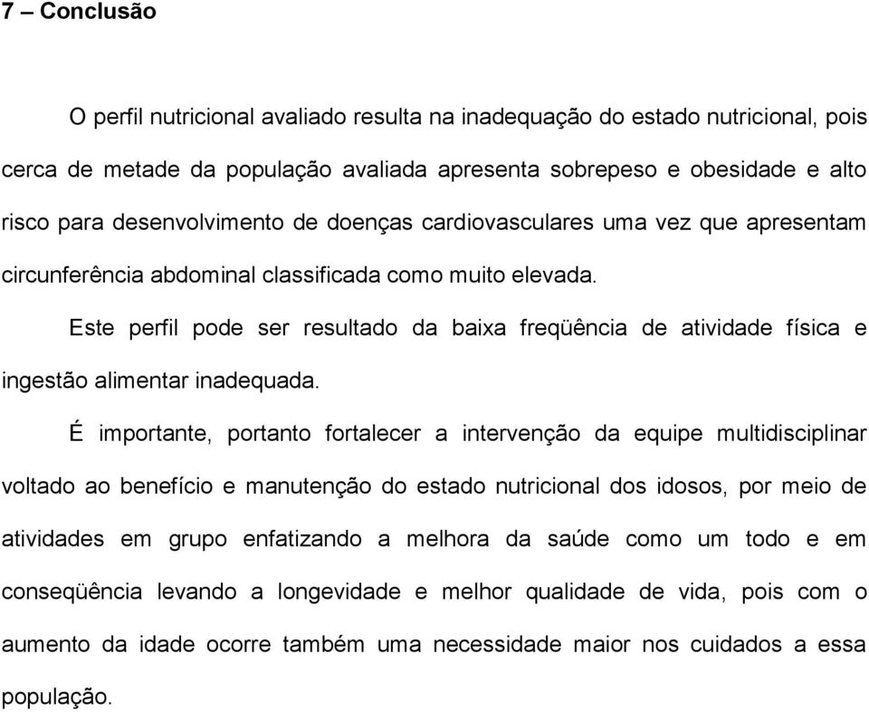 Este perfil pode ser resultado da baixa freqüência de atividade física e ingestão alimentar inadequada.