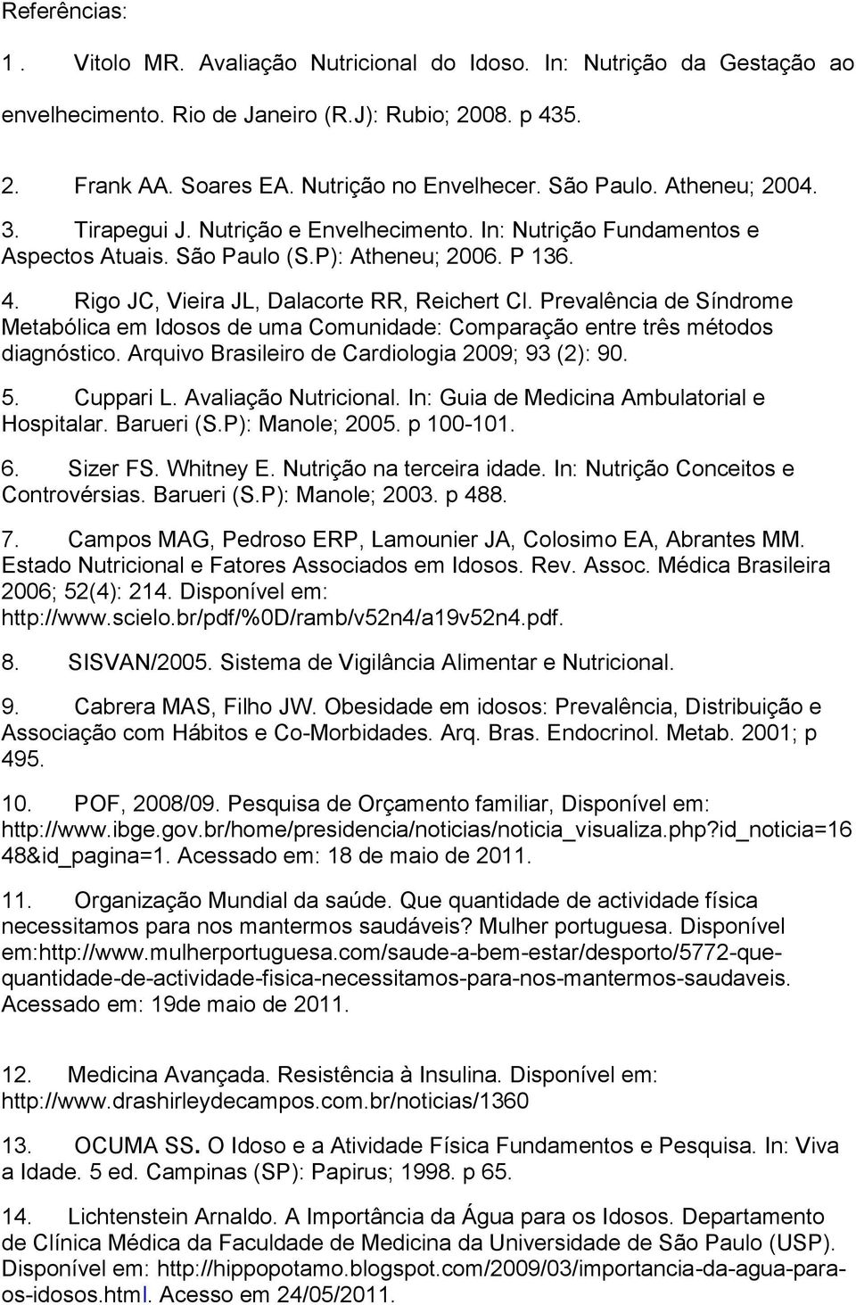 Rigo JC, Vieira JL, Dalacorte RR, Reichert Cl. Prevalência de Síndrome Metabólica em Idosos de uma Comunidade: Comparação entre três métodos diagnóstico.