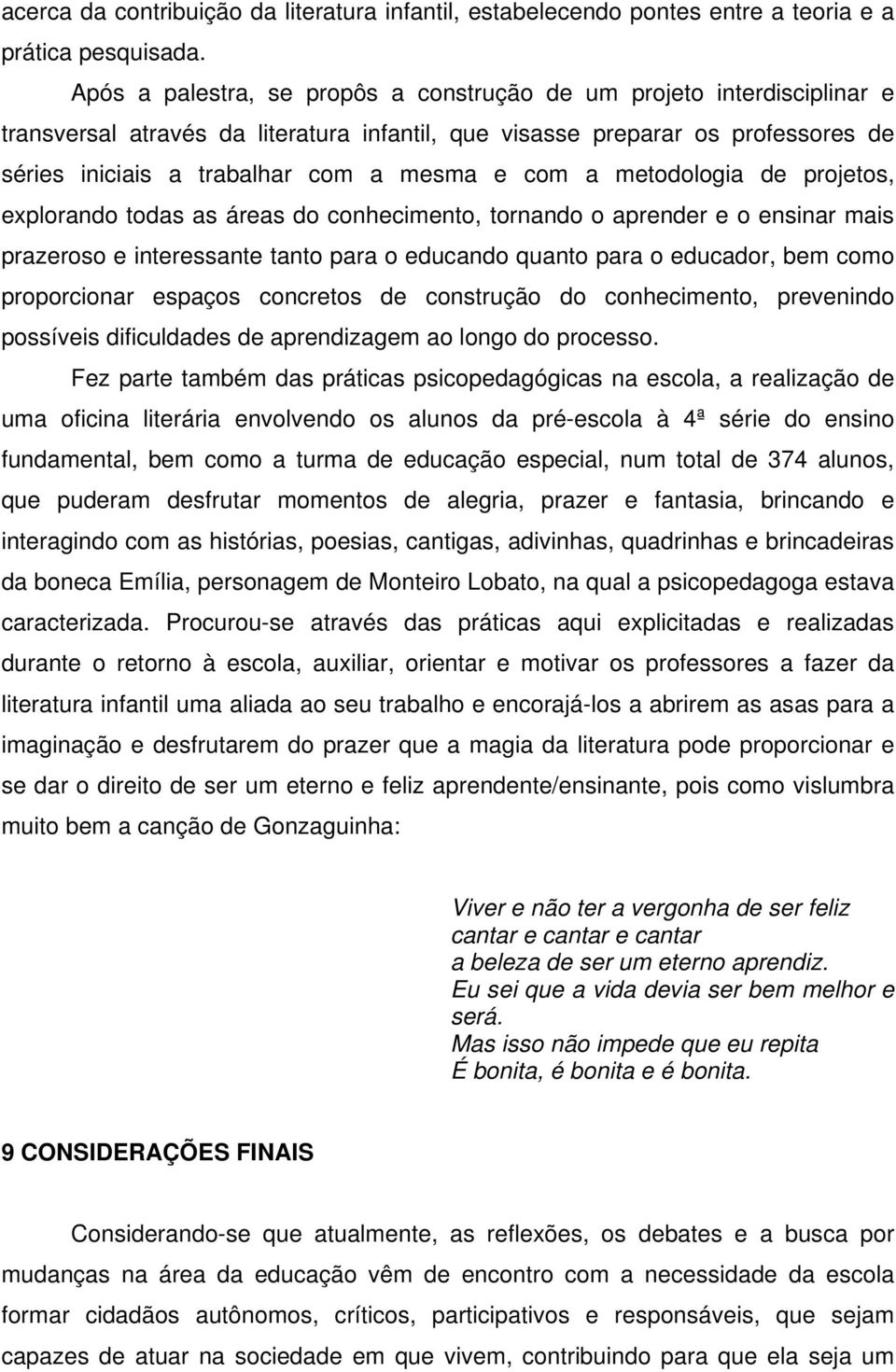 com a metodologia de projetos, explorando todas as áreas do conhecimento, tornando o aprender e o ensinar mais prazeroso e interessante tanto para o educando quanto para o educador, bem como