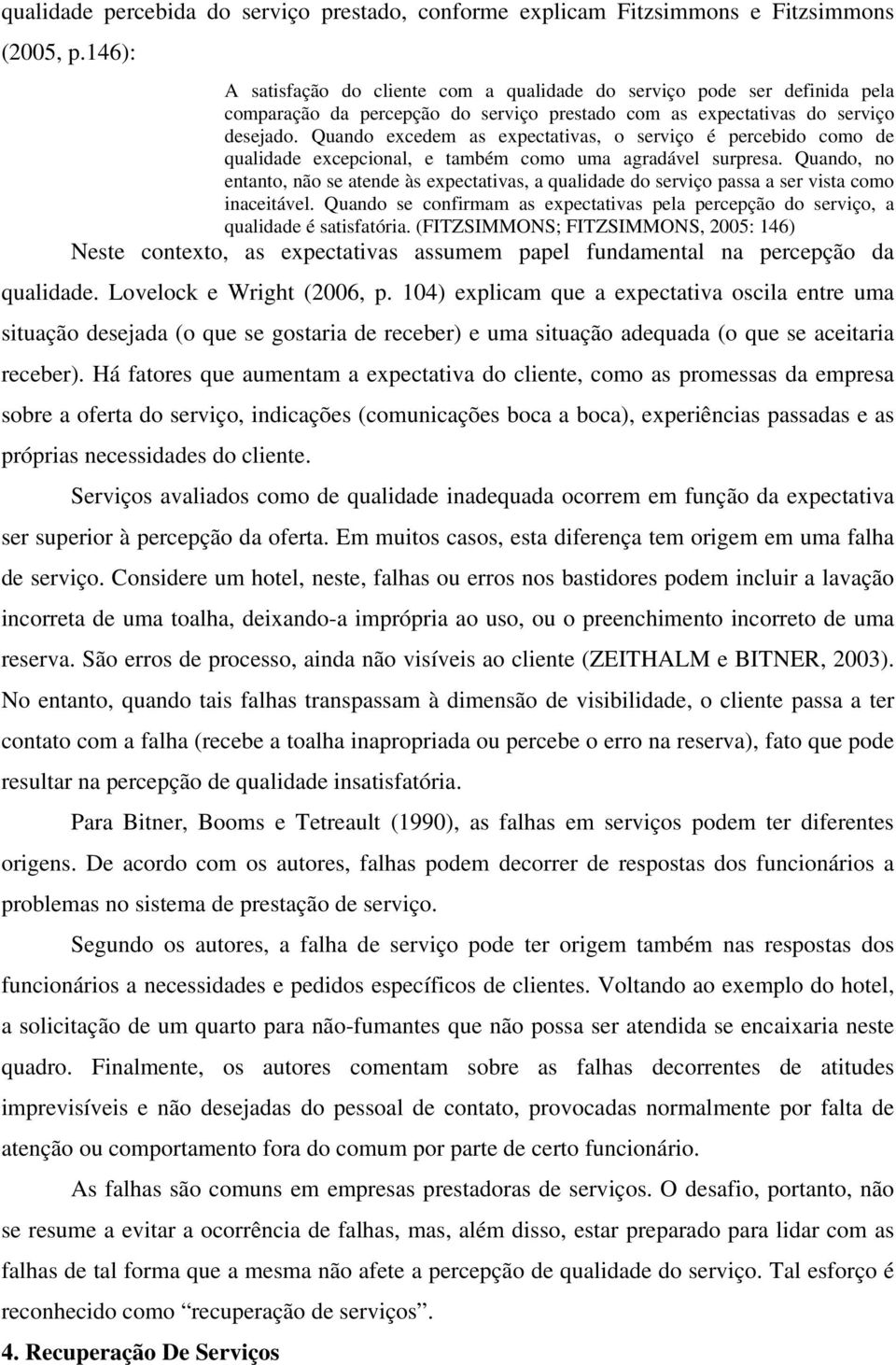 Quando excedem as expectativas, o serviço é percebido como de qualidade excepcional, e também como uma agradável surpresa.