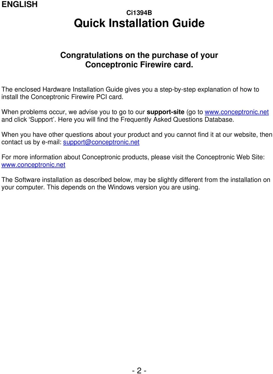 When problems occur, we advise you to go to our support-site (go to www.conceptronic.net and click Support. Here you will find the Frequently Asked Questions Database.