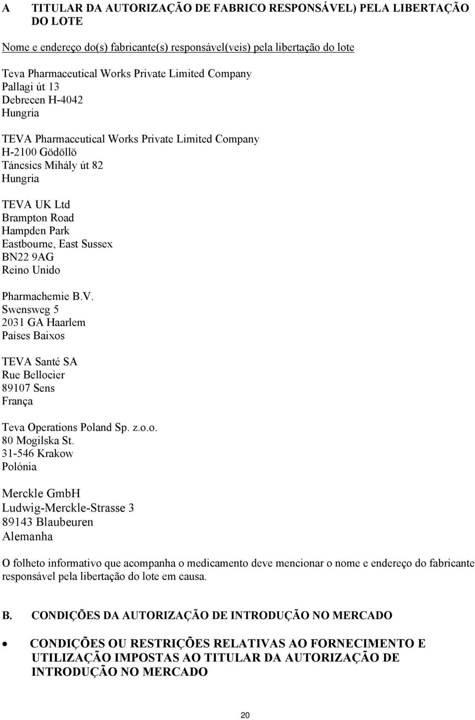 Sussex BN22 9AG Reino Unido Pharmachemie B.V. Swensweg 5 2031 GA Haarlem Países Baixos TEVA Santé SA Rue Bellocier 89107 Sens França Teva Operations Poland Sp. z.o.o. 80 Mogilska St.