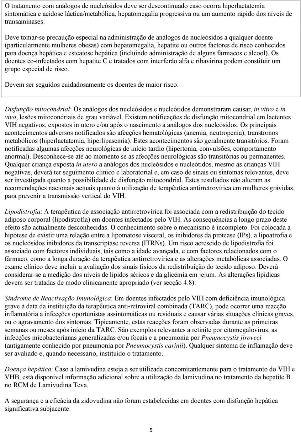 Deve tomar-se precaução especial na administração de análogos de nucleósidos a qualquer doente (particularmente mulheres obesas) com hepatomegalia, hepatite ou outros factores de risco conhecidos