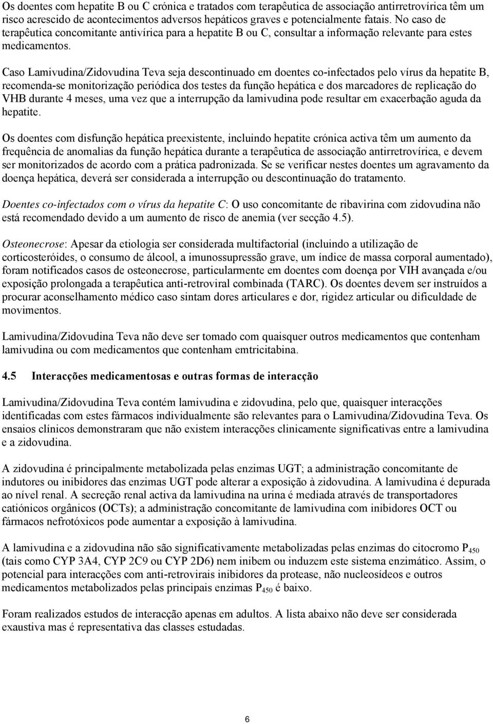 Caso Lamivudina/Zidovudina Teva seja descontinuado em doentes co-infectados pelo vírus da hepatite B, recomenda-se monitorização periódica dos testes da função hepática e dos marcadores de replicação