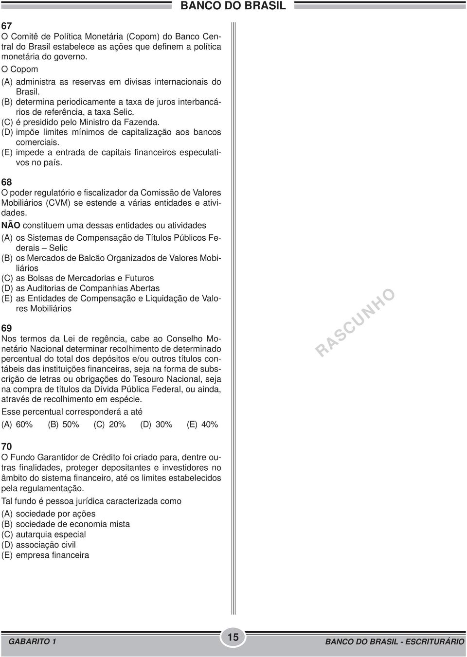 (C) é presidido pelo Ministro da Fazenda. (D) impõe limites mínimos de capitalização aos bancos comerciais. (E) impede a entrada de capitais financeiros especulativos no país.