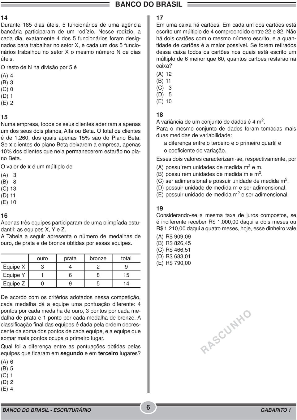 O resto de N na divisão por 5 é (A) 4 (B) 3 (C) 0 (D) 1 (E) 2 15 Numa empresa, todos os seus clientes aderiram a apenas um dos seus dois planos, Alfa ou Beta. O total de clientes é de 1.