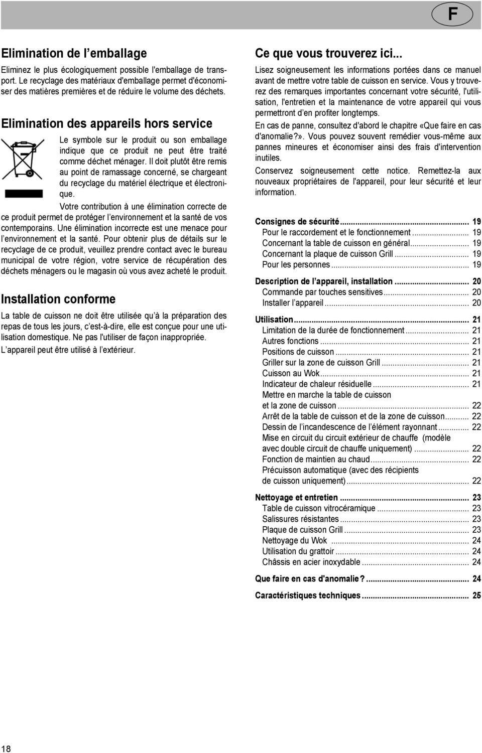 Elimination des appareils hors service Le symbole sur le produit ou son emballage indique que ce produit ne peut tre trait comme dchet mnager.