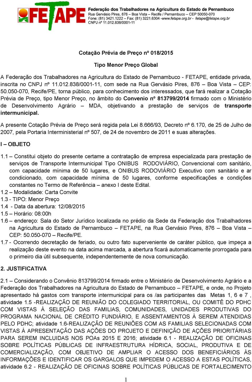 050-070, Recife/PE, torna público, para conhecimento dos interessados, que fará realizar a Cotação Prévia de Preço, tipo Menor Preço, no âmbito do Convenio nº 813799/2014 firmado com o Ministério de