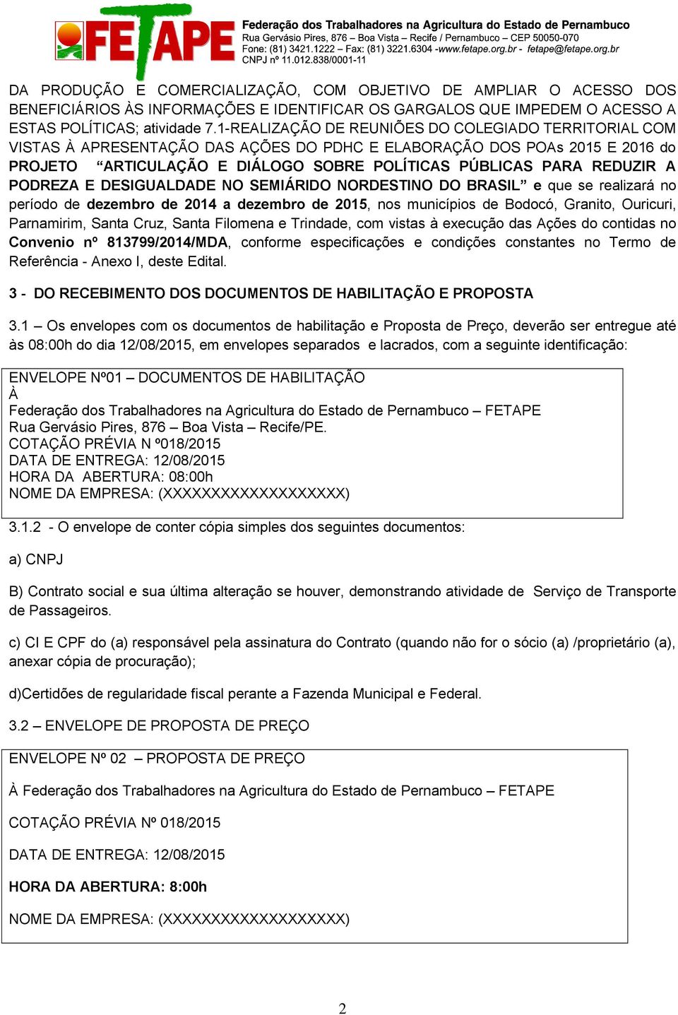 A PODREZA E DESIGUALDADE NO SEMIÁRIDO NORDESTINO DO BRASIL e que se realizará no período de dezembro de 2014 a dezembro de 2015, nos municípios de Bodocó, Granito, Ouricuri, Parnamirim, Santa Cruz,