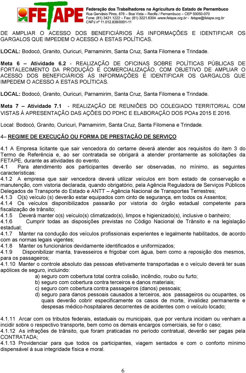 2 - REALIZAÇÃO DE OFICINAS SOBRE POLÍTICAS PÚBLICAS DE FORTALECIMENTO DA PRODUÇÃO E COMERCIALIZAÇÃO, COM OBJETIVO  LOCAL: Bodocó, Granito, Ouricuri, Parnamirim, Santa Cruz, Santa Filomena e Trindade.