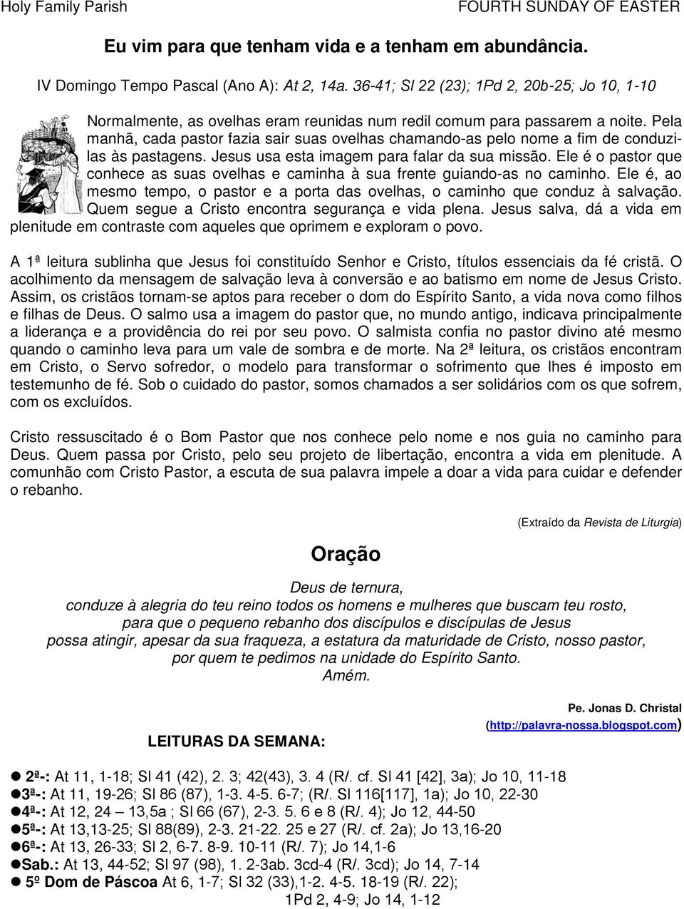 Pela manhã, cada pastor fazia sair suas ovelhas chamando-as pelo nome a fim de conduzilas às pastagens. Jesus usa esta imagem para falar da sua missão.