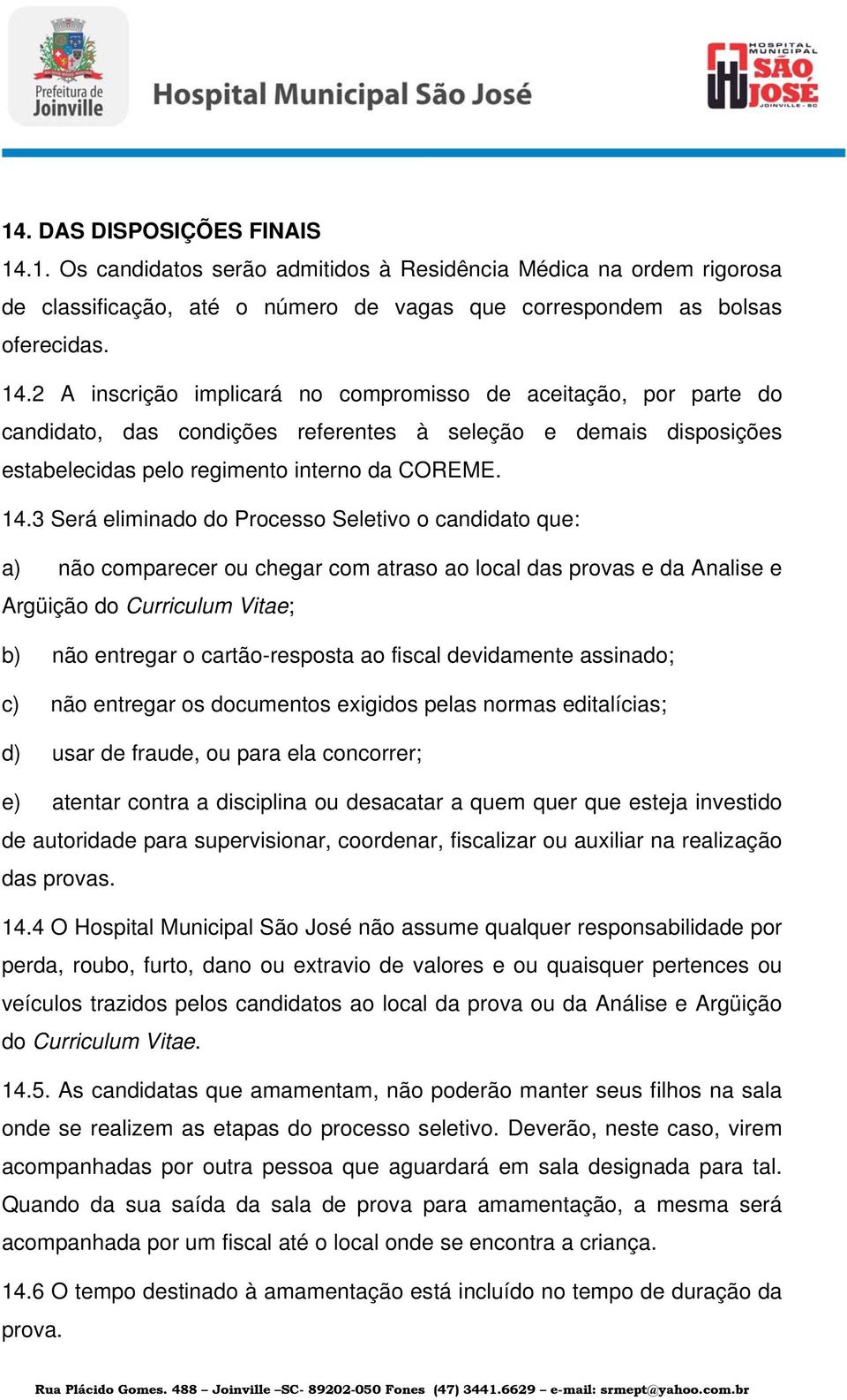 2 A inscrição implicará no compromisso de aceitação, por parte do candidato, das condições referentes à seleção e demais disposições estabelecidas pelo regimento interno da COREME. 14.