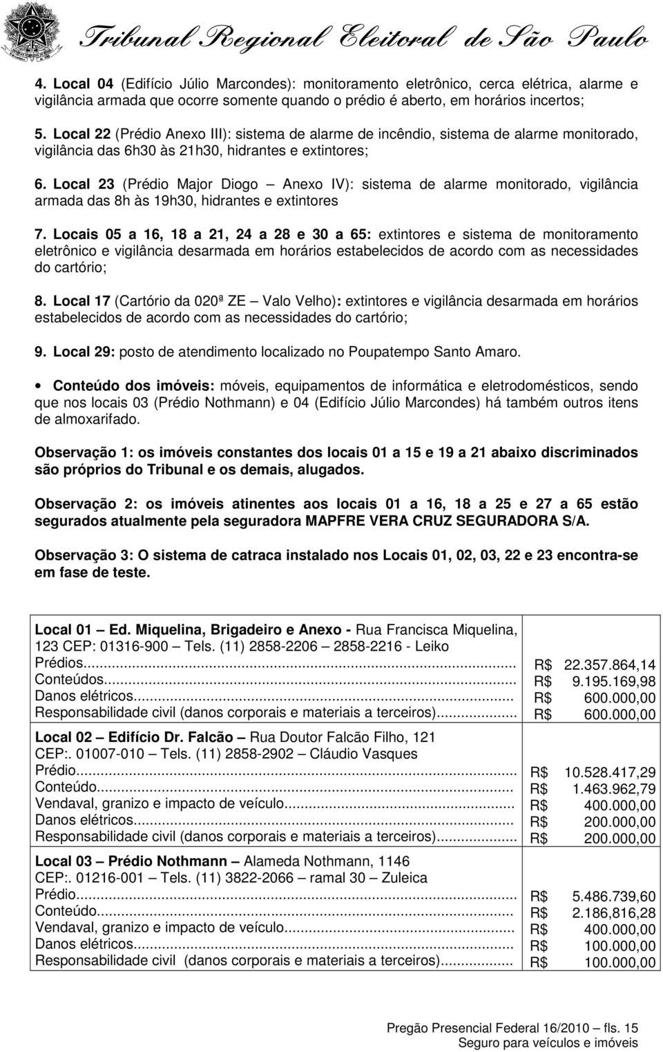 Local 23 (Prédio Major Diogo Anexo IV): sistema de alarme monitorado, vigilância armada das 8h às 19h30, hidrantes e extintores 7.