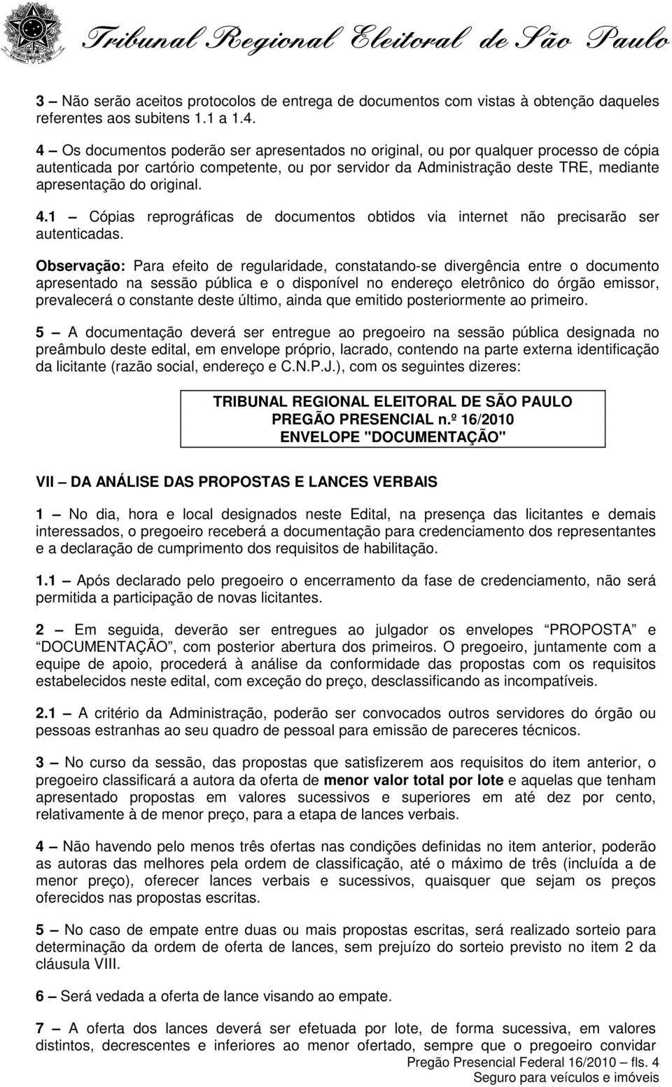 original. 4.1 Cópias reprográficas de documentos obtidos via internet não precisarão ser autenticadas.