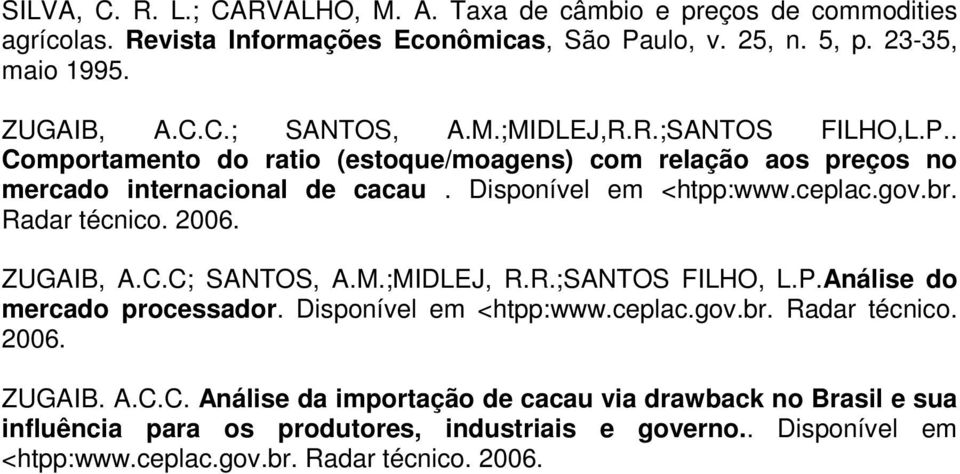 Radar técnico. 2006. ZUGAIB, A.C.C; SANTOS, A.M.;MIDLEJ, R.R.;SANTOS FILHO, L.P.Análise do mercado processador. Disponível em <htpp:www.ceplac.gov.br. Radar técnico. 2006. ZUGAIB. A.C.C. Análise da importação de cacau via drawback no Brasil e sua influência para os produtores, industriais e governo.