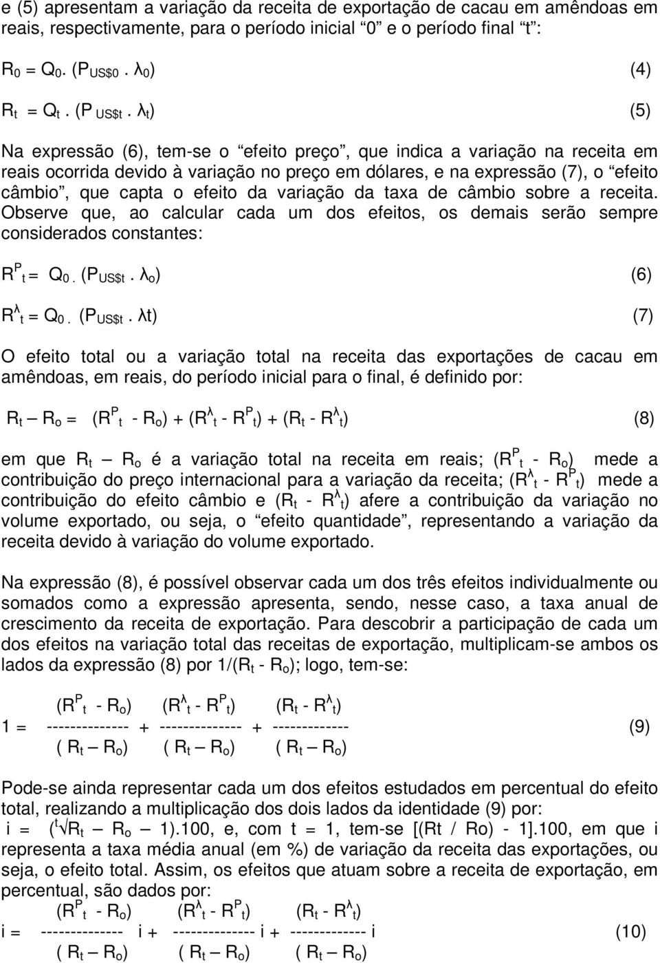 variação da taxa de câmbio sobre a receita. Observe que, ao calcular cada um dos efeitos, os demais serão sempre considerados constantes: R P t = Q 0. (P US$t.