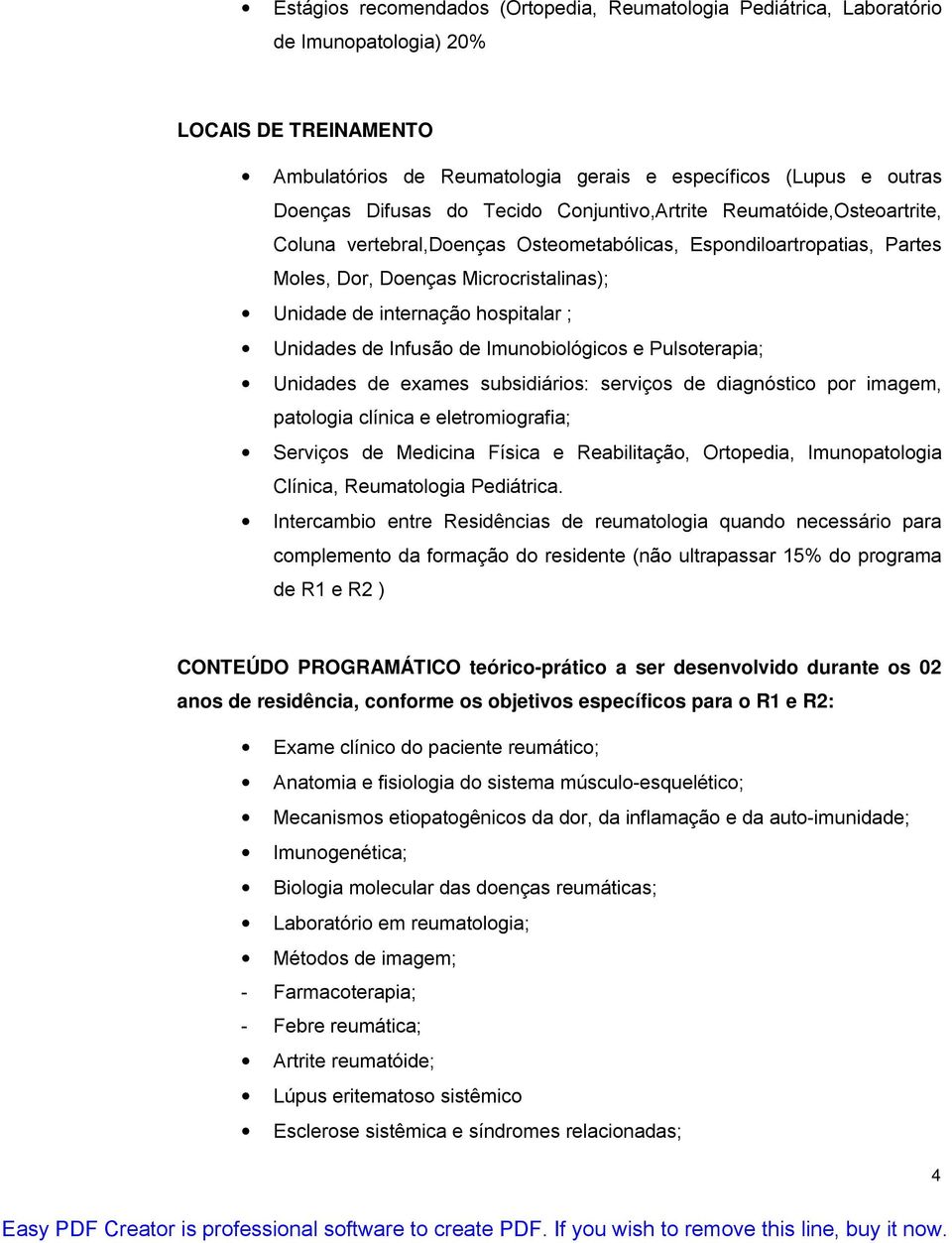 Unidades de Infusão de Imunobiológicos e Pulsoterapia; Unidades de exames subsidiários: serviços de diagnóstico por imagem, patologia clínica e eletromiografia; Serviços de Medicina Física e