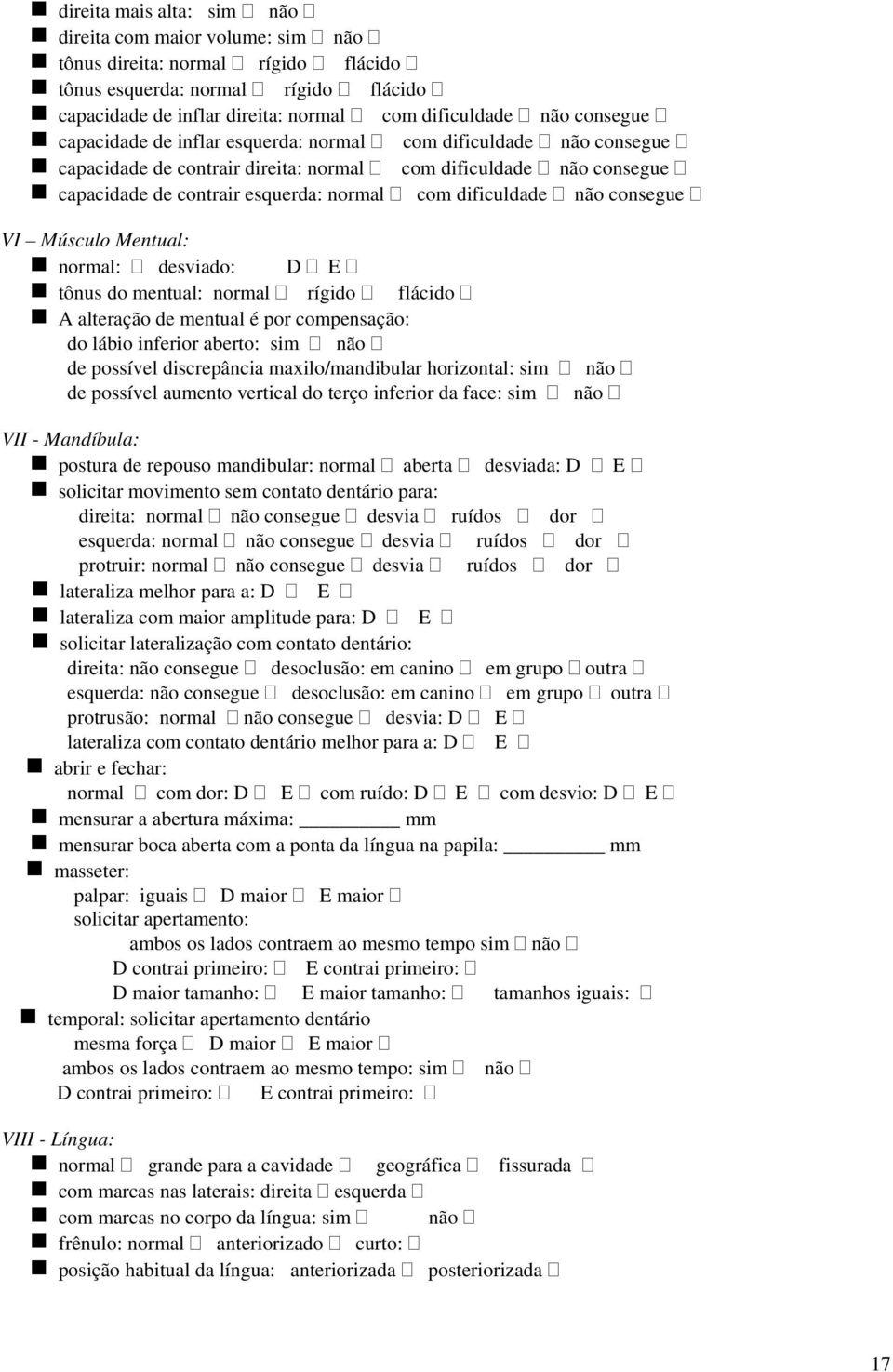 não consegue VI Músculo Mentual: normal: desviado: D E tônus do mentual: normal rígido flácido A alteração de mentual é por compensação: do lábio inferior aberto: sim não de possível discrepância