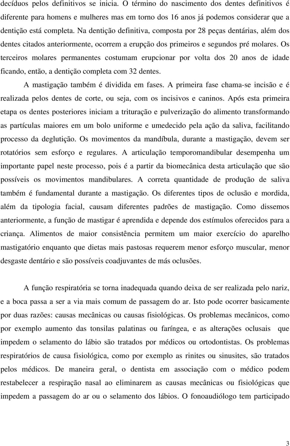 Os terceiros molares permanentes costumam erupcionar por volta dos 20 anos de idade ficando, então, a dentição completa com 32 dentes. A mastigação também é dividida em fases.