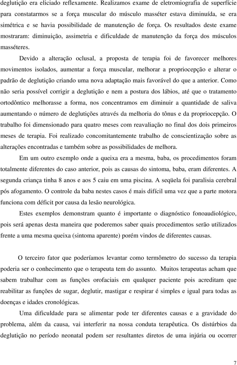 Os resultados deste exame mostraram: diminuição, assimetria e dificuldade de manutenção da força dos músculos masséteres.