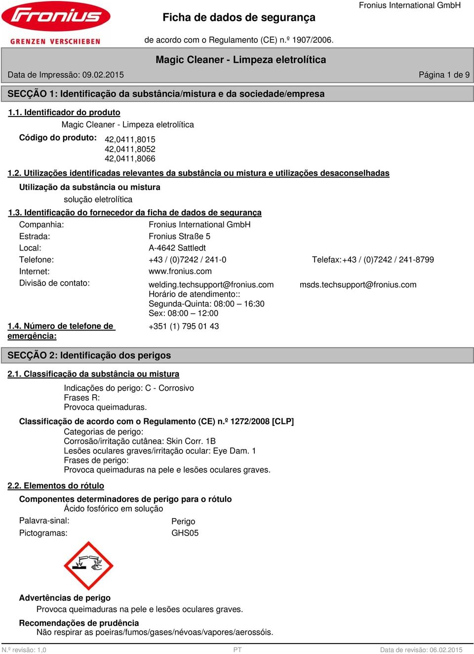 Identificação do fornecedor da ficha de dados de segurança Companhia: Estrada: Fronius Straße 5 Local: A-4642 Sattledt Telefone: +43 / (0)7242 / 241-0 Telefax:+43 / (0)7242 / 241-799 Internet: www.