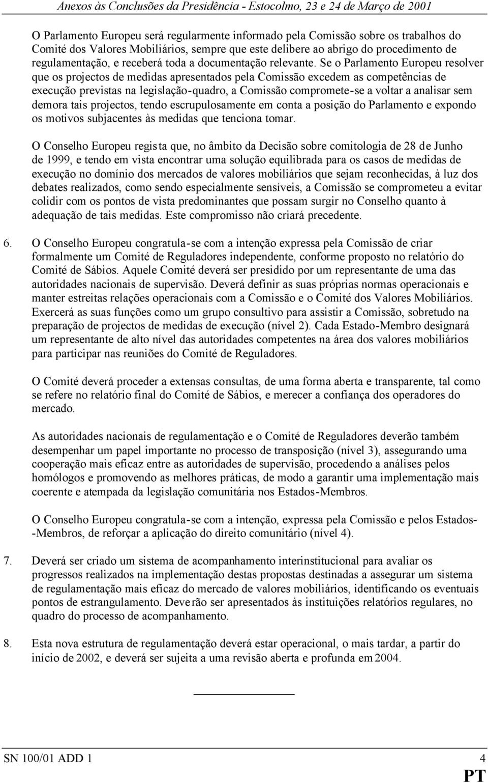 Se o Parlamento Europeu resolver que os projectos de medidas apresentados pela Comissão excedem as competências de execução previstas na legislação-quadro, a Comissão compromete-se a voltar a