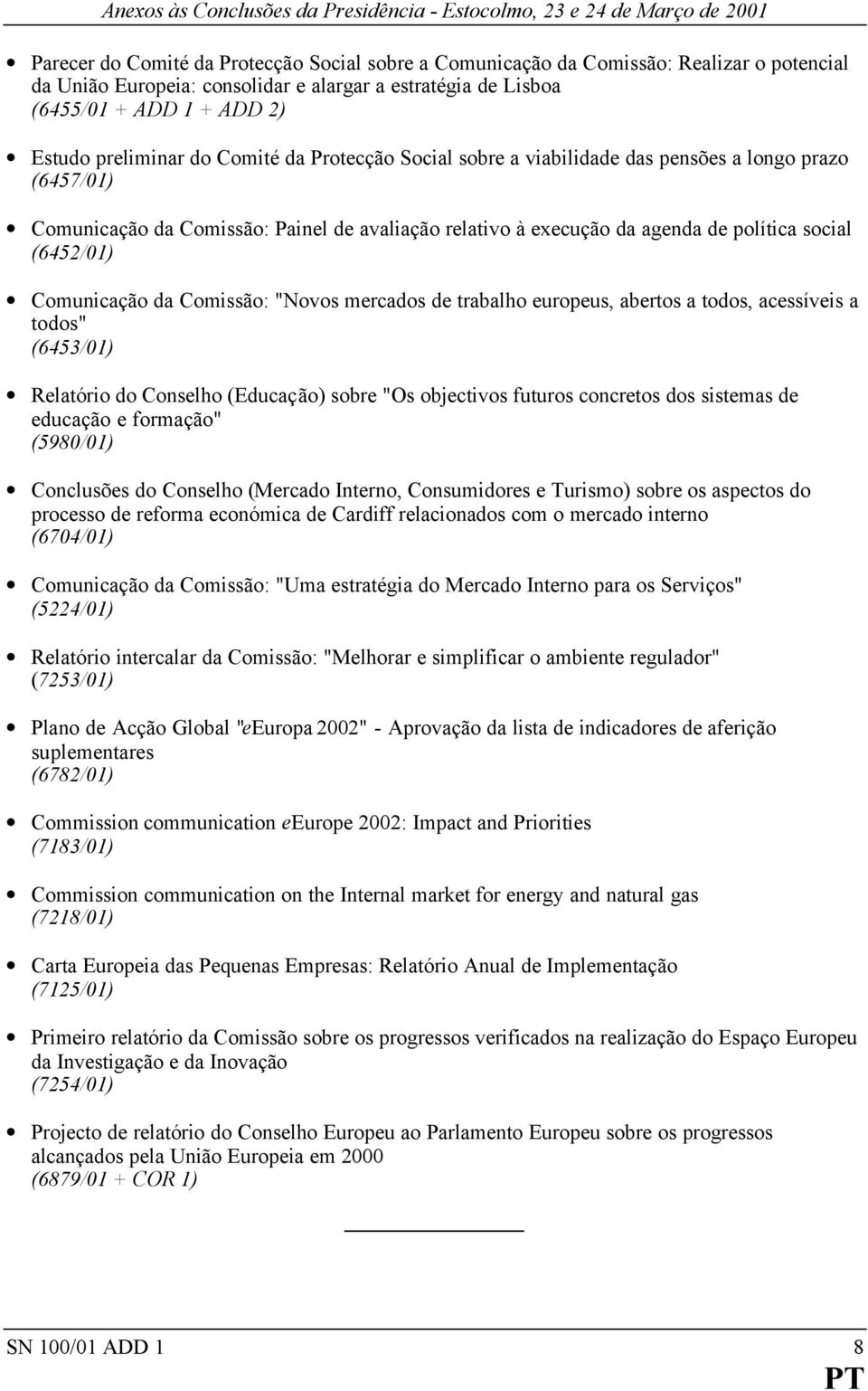 Comunicação da Comissão: "Novos mercados de trabalho europeus, abertos a todos, acessíveis a todos" (6453/01) Relatório do Conselho (Educação) sobre "Os objectivos futuros concretos dos sistemas de