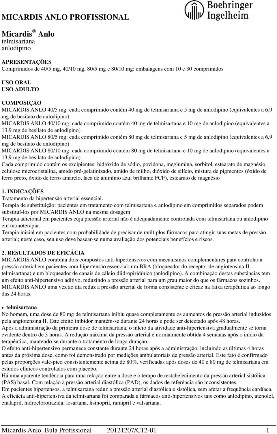 anlodipino (equivalentes a 13,9 mg de besilato de anlodipino) MICARDIS ANLO 80/5 mg: cada comprimido contém 80 mg de telmisartana e 5 mg de anlodipino (equivalentes a 6,9 mg de besilato de