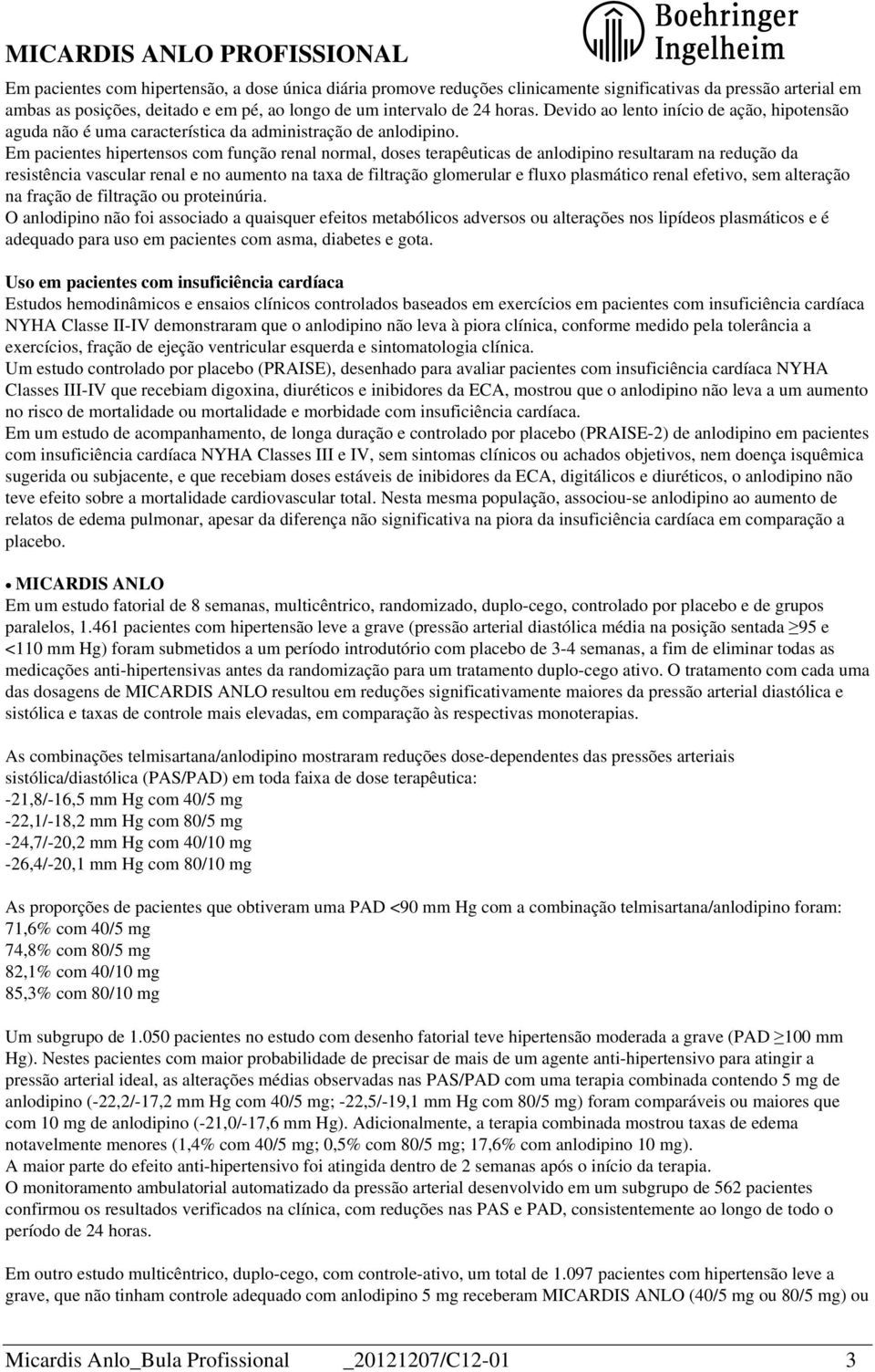 Em pacientes hipertensos com função renal normal, doses terapêuticas de anlodipino resultaram na redução da resistência vascular renal e no aumento na taxa de filtração glomerular e fluxo plasmático