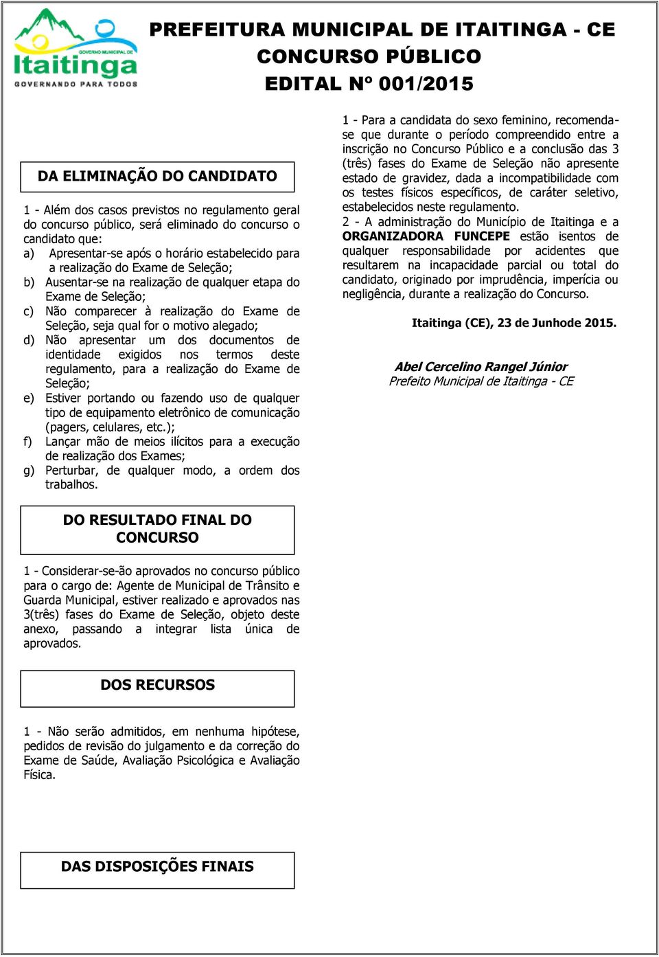 apresentar um dos documentos de identidade exigidos nos termos deste regulamento, para a realização do Exame de Seleção; e) Estiver portando ou fazendo uso de qualquer tipo de equipamento eletrônico