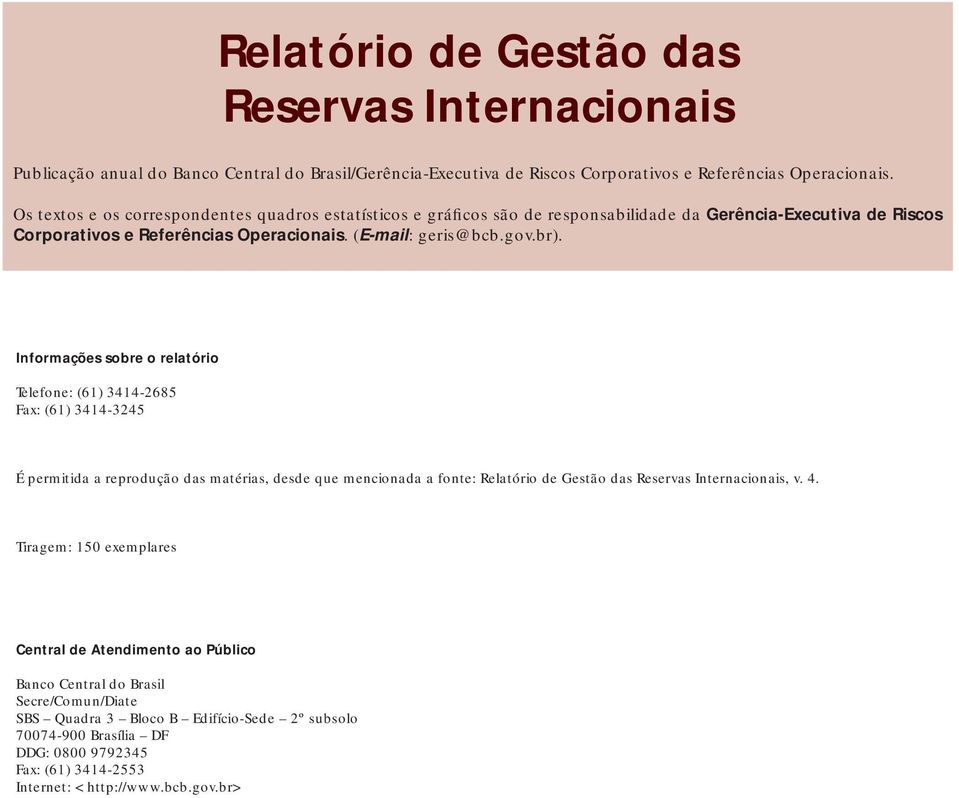 Informações sobre o relatório Telefone: (61) 3414-2685 Fax: (61) 3414-3245 É permitida a reprodução das matérias, desde que mencionada a fonte: Relatório de Gestão das Reservas Internacionais, v.