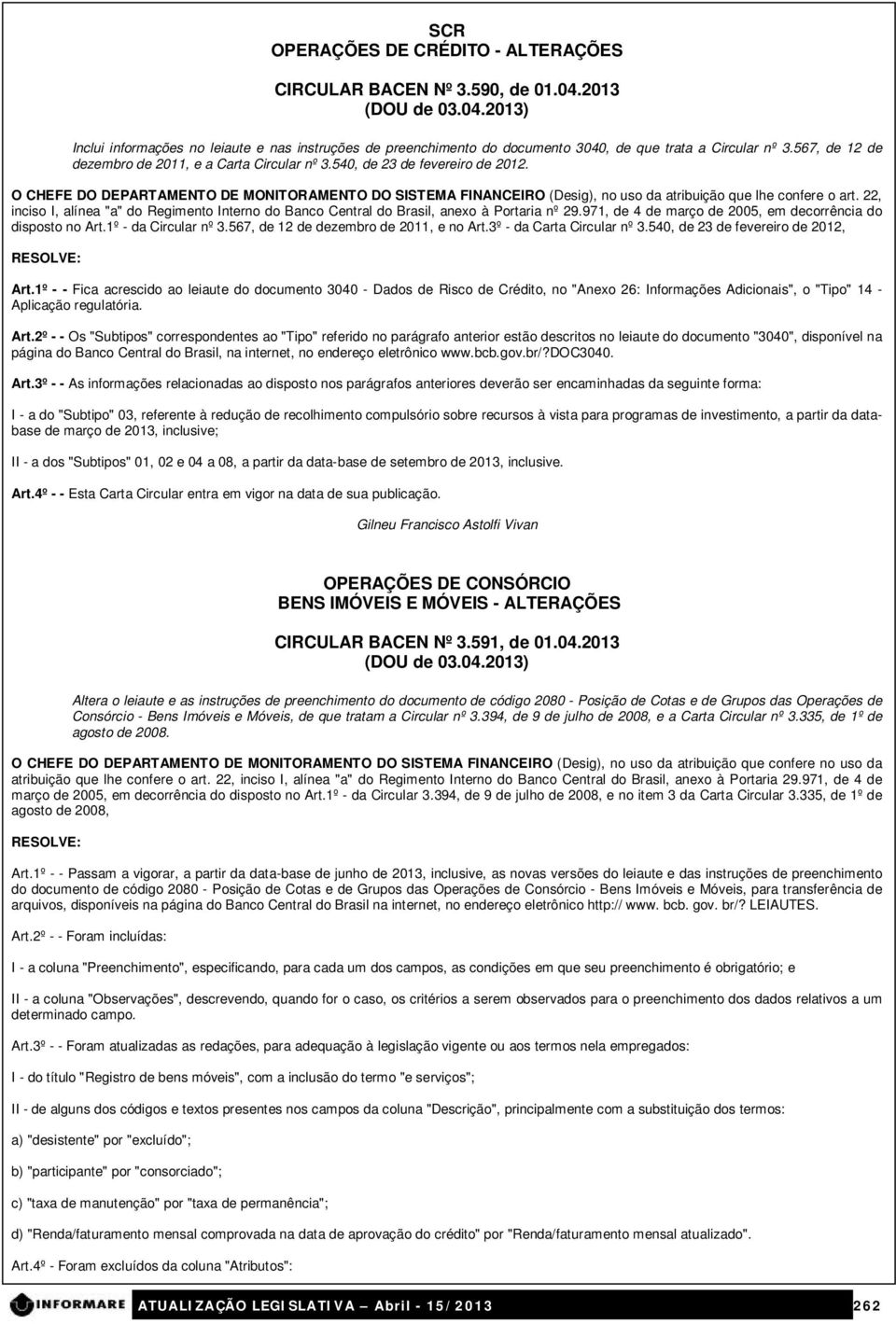 O CHEFE DO DEPARTAMENTO DE MONITORAMENTO DO SISTEMA FINANCEIRO (Desig), no uso da atribuição que lhe confere o art.