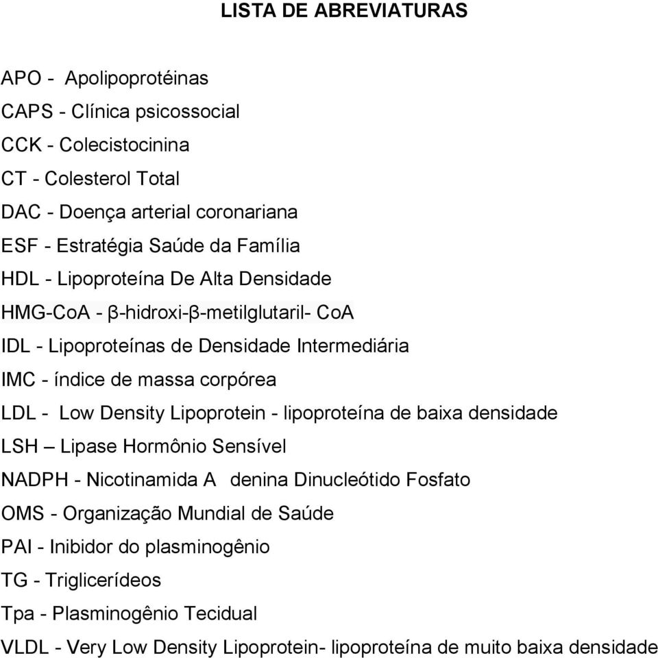 corpórea LDL - Low Density Lipoprotein - lipoproteína de baixa densidade LSH Lipase Hormônio Sensível NADPH - Nicotinamida A denina Dinucleótido Fosfato OMS -