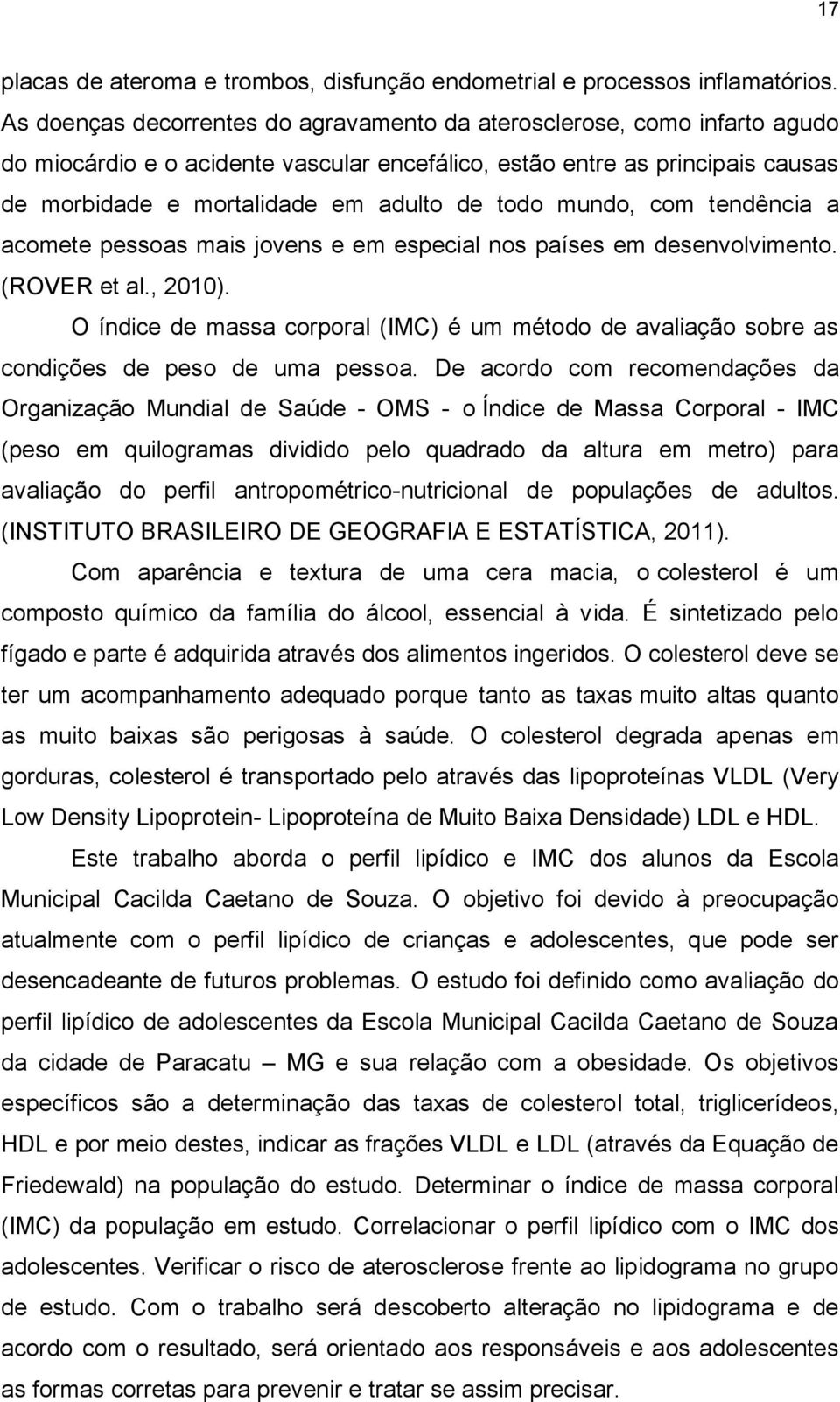 mundo, com tendência a acomete pessoas mais jovens e em especial nos países em desenvolvimento. (ROVER et al., 2010).