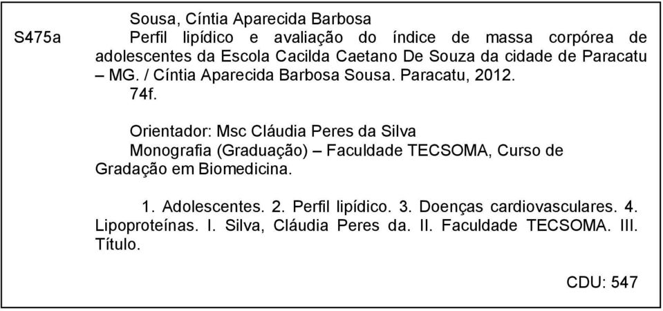 Orientador: Msc Cláudia Peres da Silva Monografia (Graduação) Faculdade TECSOMA, Curso de Gradação em Biomedicina. 1.