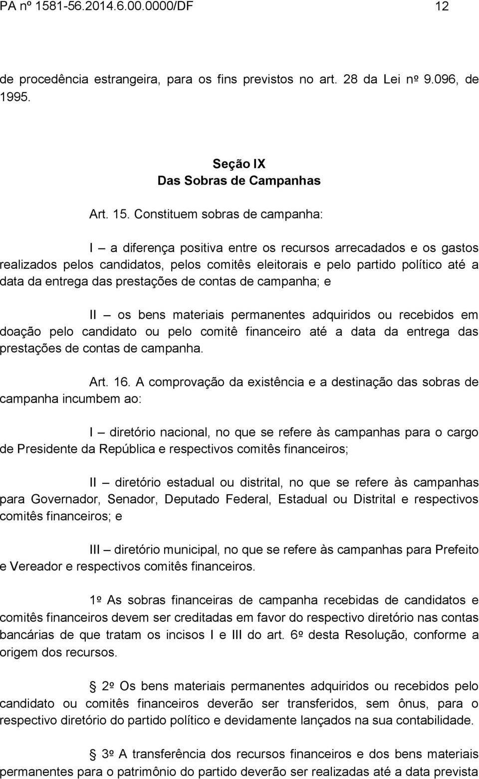 Constituem sobras de campanha: I a diferença positiva entre os recursos arrecadados e os gastos realizados pelos candidatos, pelos comitês eleitorais e pelo partido político até a data da entrega das