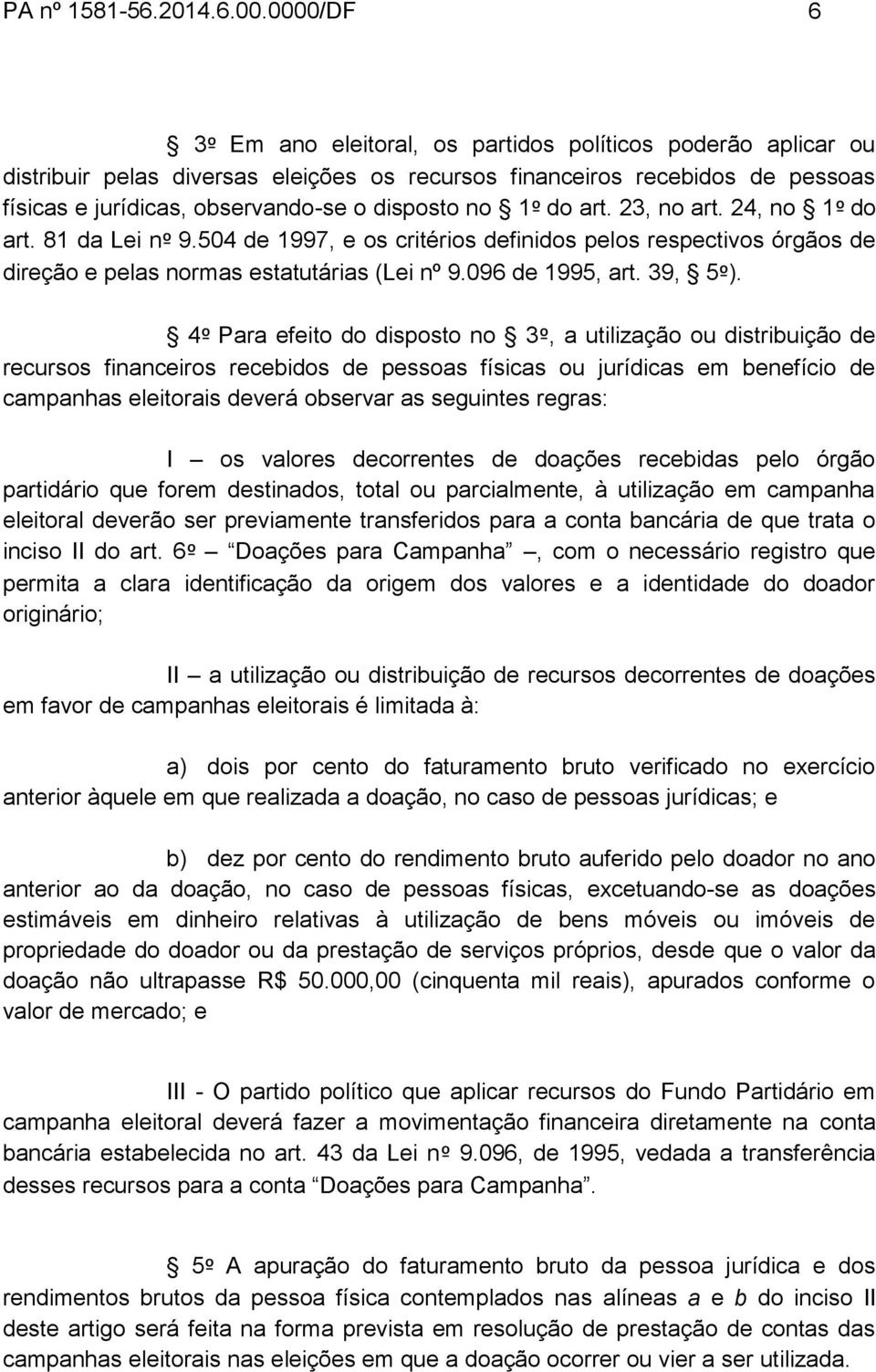 no 1º do art. 23, no art. 24, no 1º do art. 81 da Lei nº 9.504 de 1997, e os critérios definidos pelos respectivos órgãos de direção e pelas normas estatutárias (Lei nº 9.096 de 1995, art. 39, 5º).