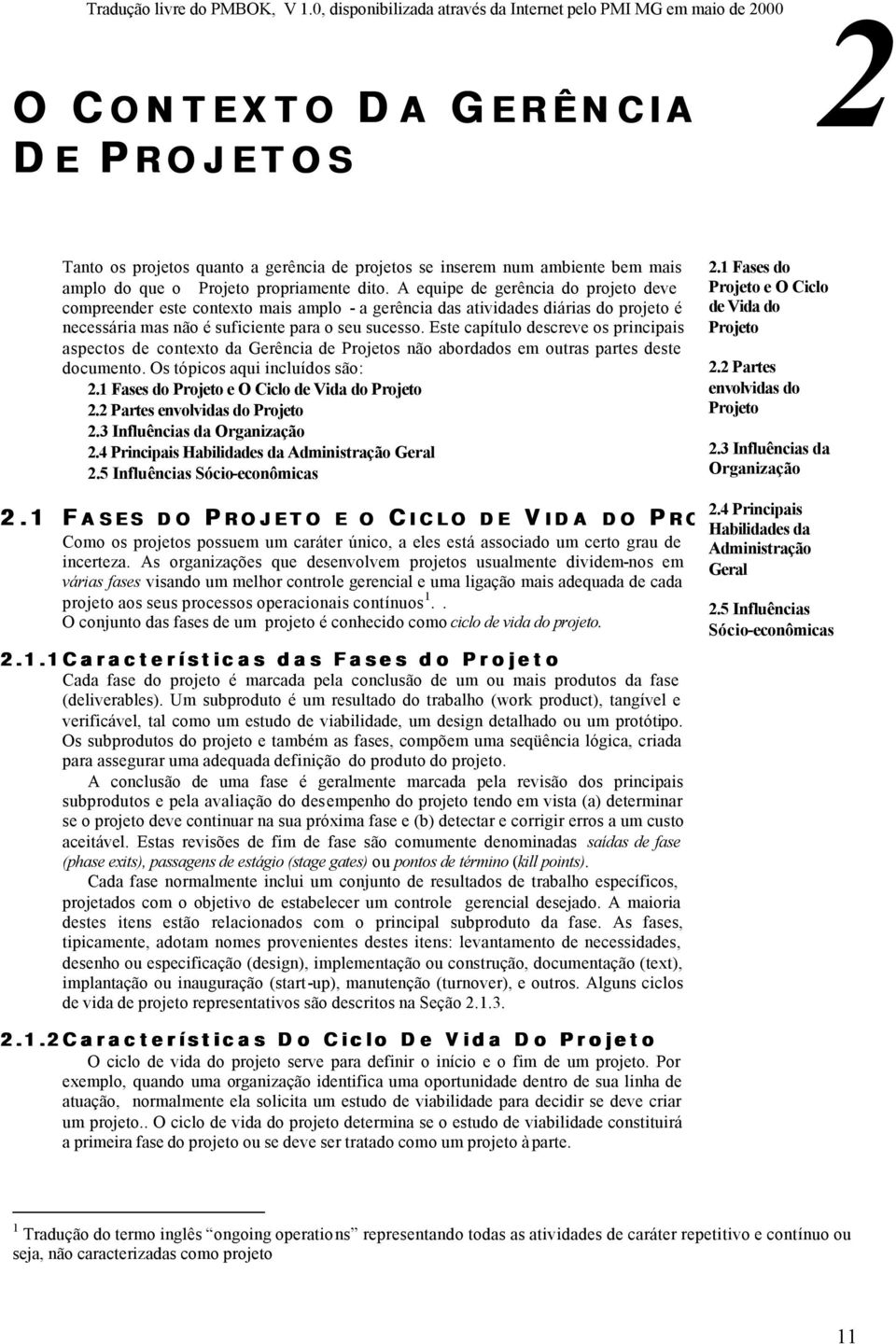 Este capítulo descreve os principais aspectos de contexto da Gerência de Projetos não abordados em outras partes deste documento. Os tópicos aqui incluídos são: 2.